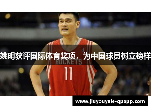 姚明获评国际体育奖项，为中国球员树立榜样