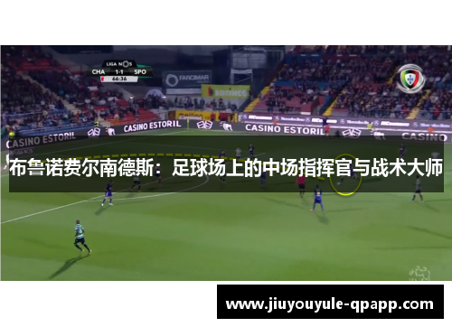 布鲁诺费尔南德斯：足球场上的中场指挥官与战术大师