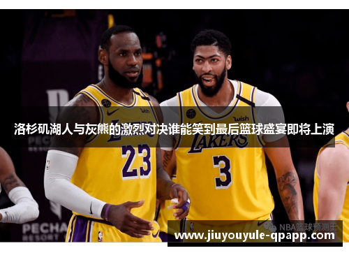 洛杉矶湖人与灰熊的激烈对决谁能笑到最后篮球盛宴即将上演