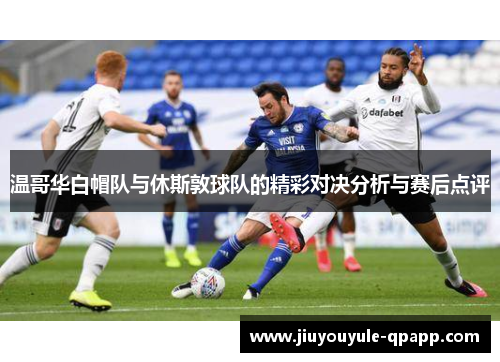 温哥华白帽队与休斯敦球队的精彩对决分析与赛后点评