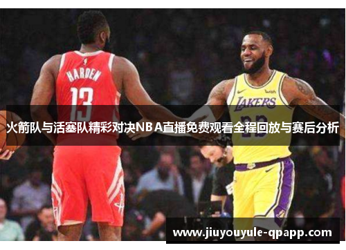 火箭队与活塞队精彩对决NBA直播免费观看全程回放与赛后分析